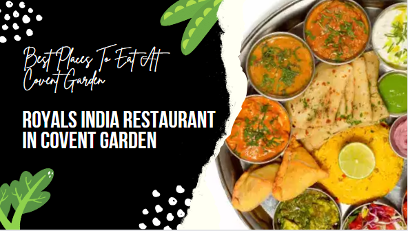 Best Places To Eat At Covent Garden – ROYALS INDIA RESTAURANT IN COVENT GARDEN