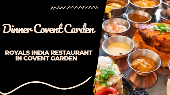 Dinner Covent Carden – ROYALS INDIA RESTAURANT IN COVENT GARDEN