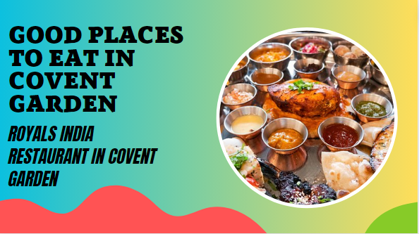 Good Places To Eat in Covent Garden – ROYALS INDIA RESTAURANT IN COVENT GARDEN