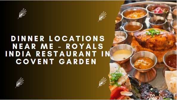 dinner-locations-near-me-royals-india-restaurant-in-covent-garden