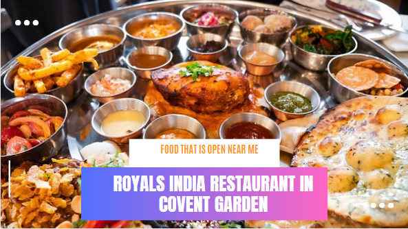 Food That is Open Near Me – ROYALS INDIA RESTAURANT IN COVENT GARDEN