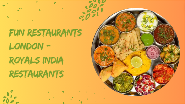 Fun Restaurants London – ROYALS INDIA RESTAURANTS