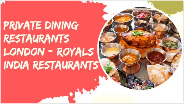 Private Dining Restaurants London – ROYALS INDIA RESTAURANTS